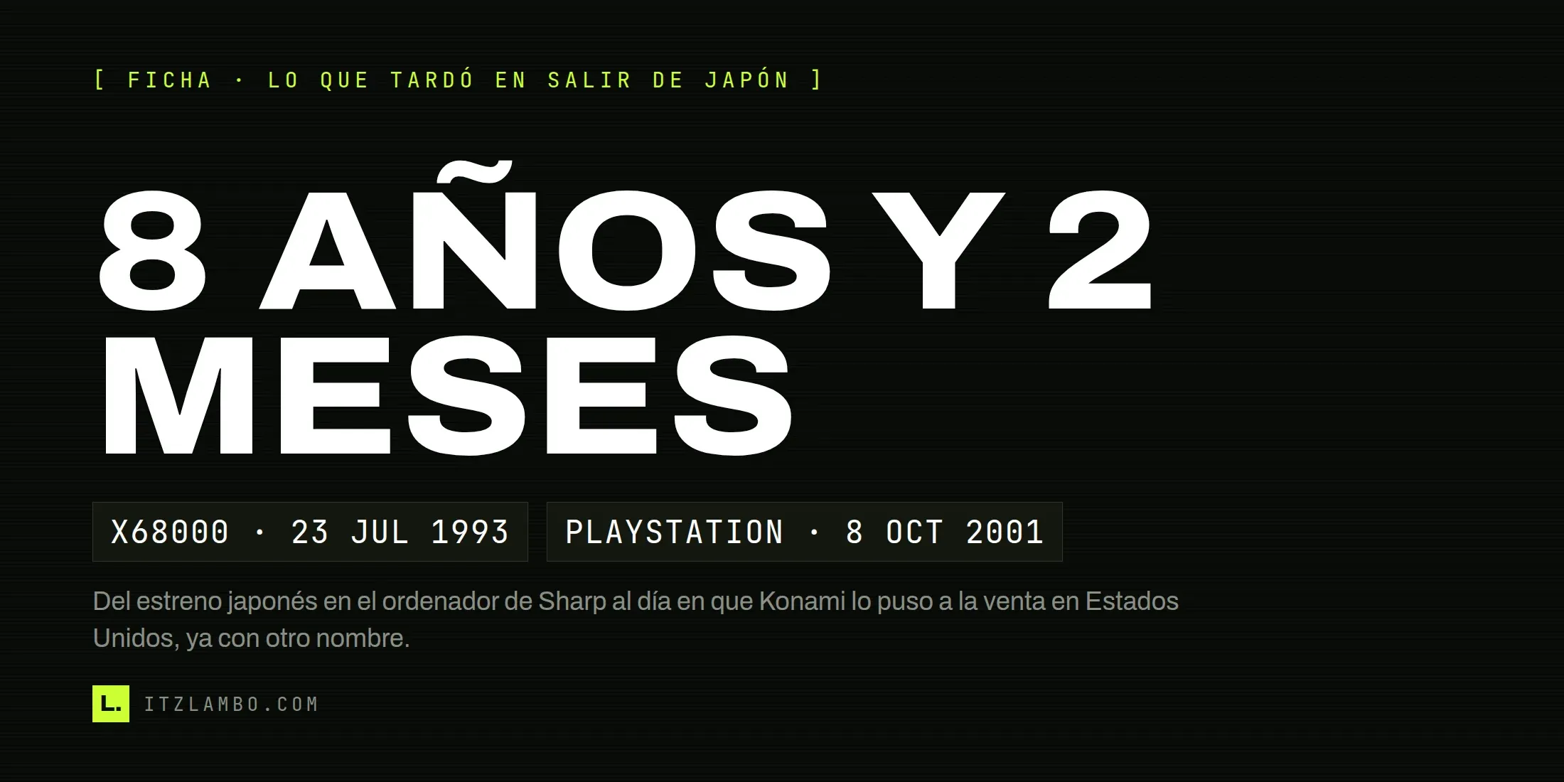 Cartel tipográfico sin fotografía: en mayúsculas muy grandes, la cifra 8 AÑOS Y 2 MESES; debajo, dos fichas que dicen «X68000 · 23 JUL 1993» y «PLAYSTATION · 8 OCT 2001», y una nota que explica que ese es el tiempo que tardó el juego en salir de Japón.
