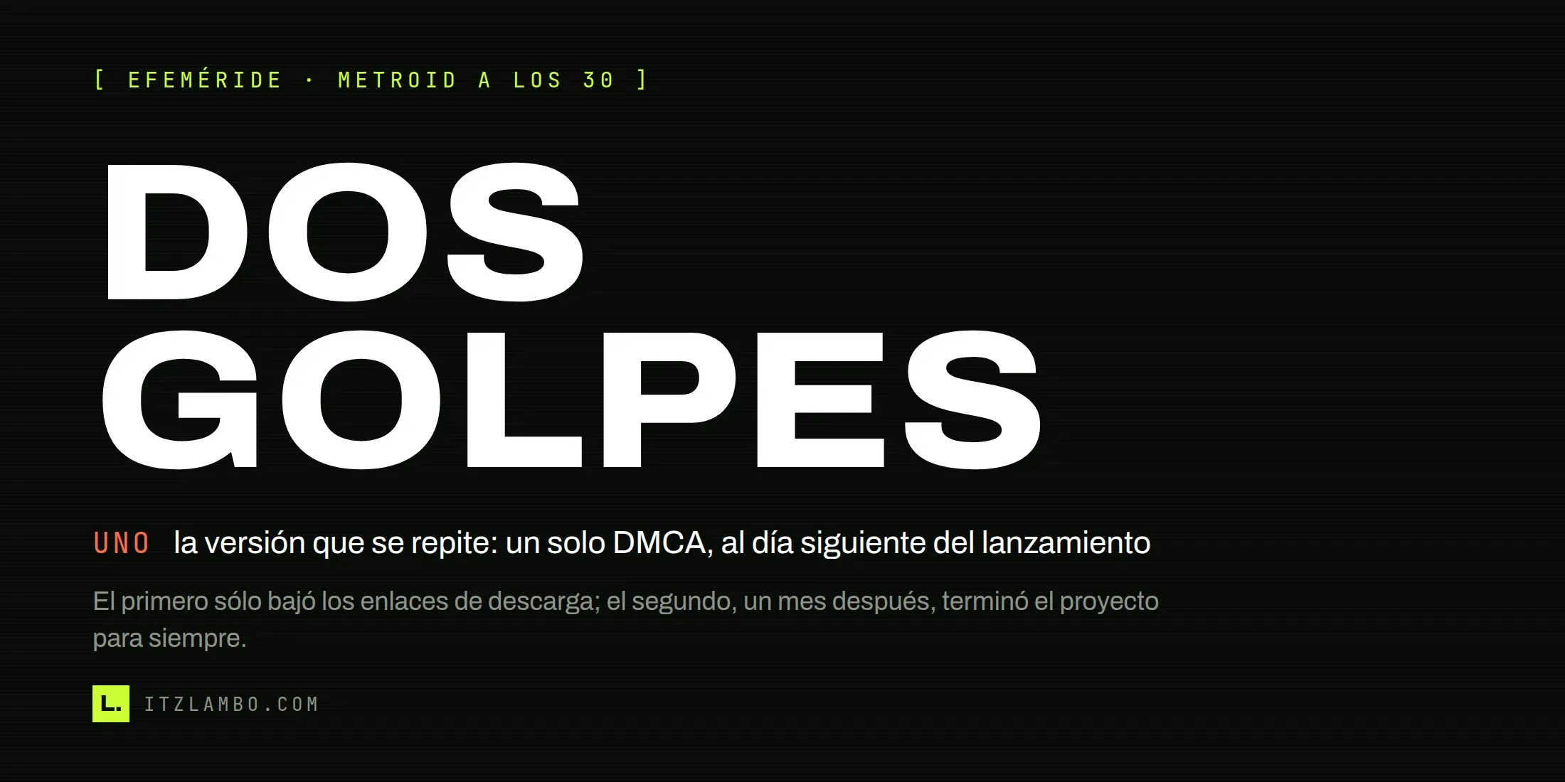 Cartel tipográfico con el rótulo «DOS GOLPES» en grande y, debajo, una ficha que corrige la versión repetida: «UNO — la versión de la prensa: un solo DMCA, al día siguiente del lanzamiento».