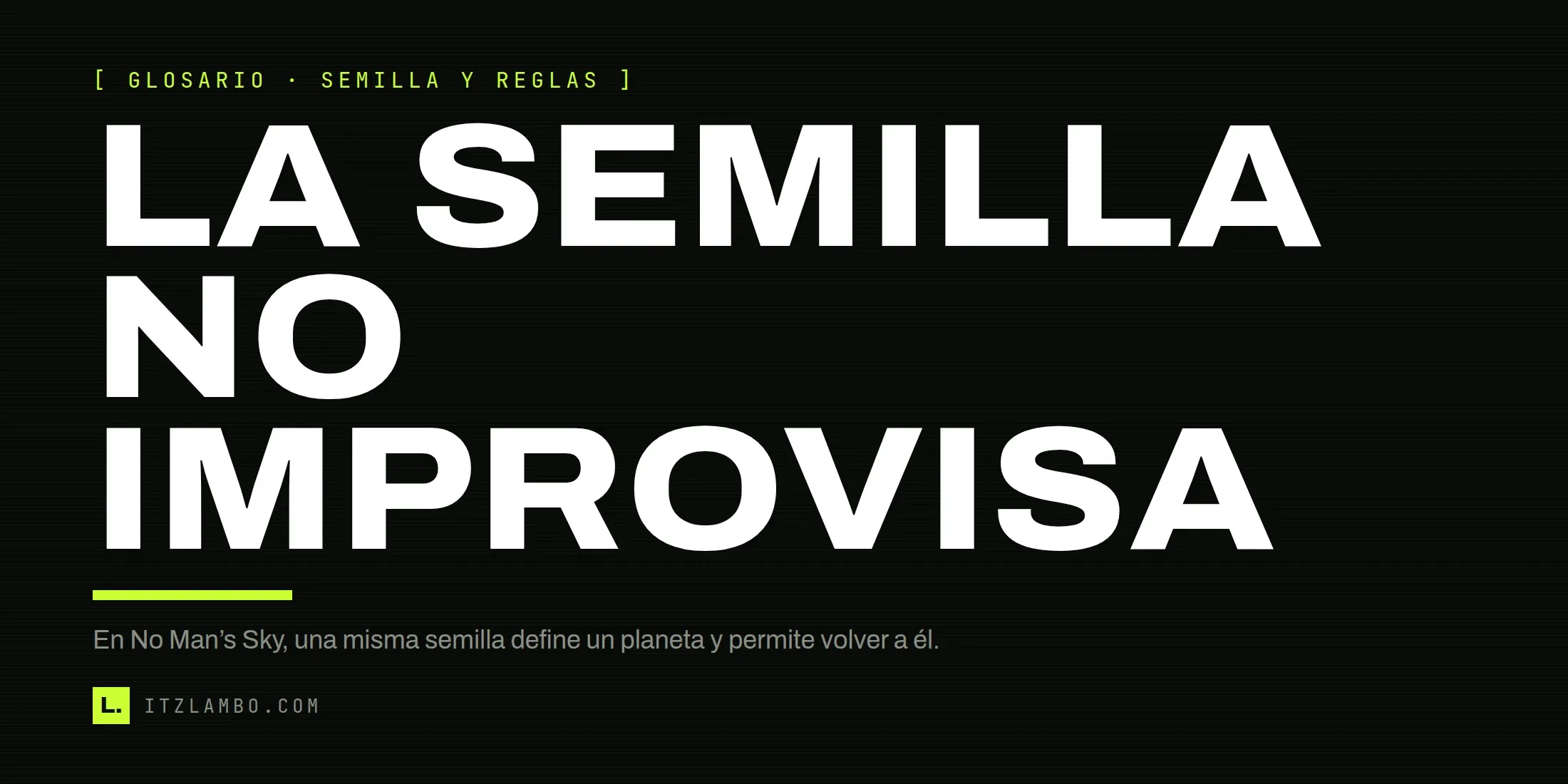 Cartel tipográfico: «LA SEMILLA NO IMPROVISA». Nota: en No Man’s Sky, una misma semilla define un planeta y permite volver a él.