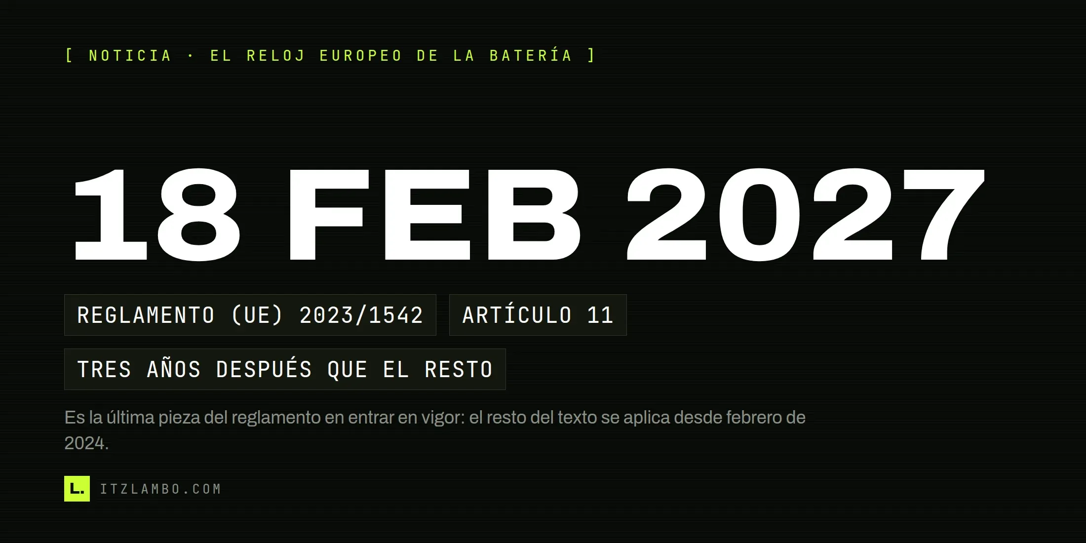 Cartel tipográfico de ItzLambo con la fecha 18 FEB 2027 en grande, tres fichas que la sitúan (Reglamento UE 2023/1542, artículo 11, y que llega tres años después que el resto del texto) y una nota que aclara que es la última pieza del reglamento en entrar en vigor.