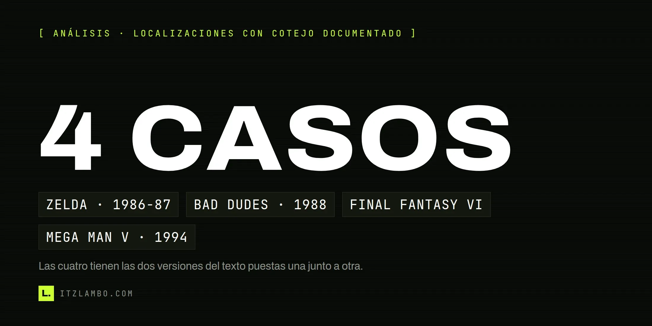 Cartel tipográfico oscuro con el texto grande «4 CASOS» y cuatro fichas debajo: Zelda 1986-87, Bad Dudes 1988, Final Fantasy VI y Mega Man V 1994.