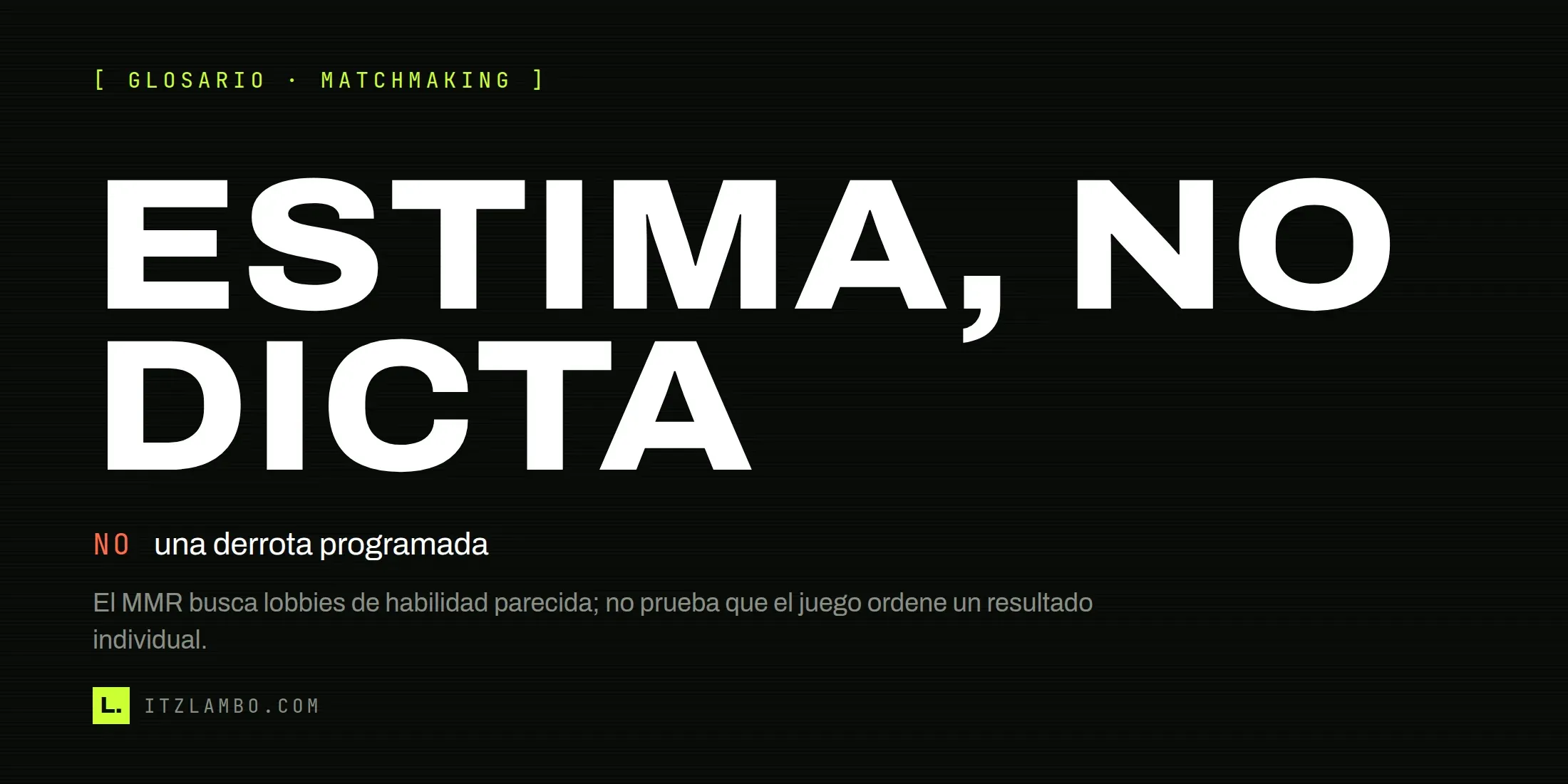 Cartel tipográfico que dice «ESTIMA, NO DICTA» y aclara que el MMR calcula habilidad para formar lobbies, no programa un resultado individual.