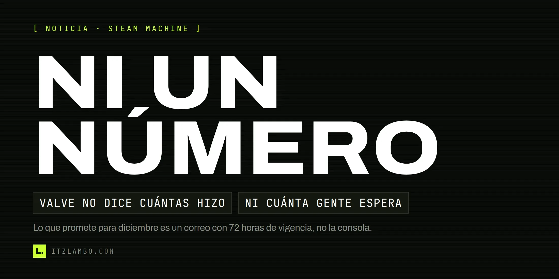 Cartel tipográfico de ItzLambo con el texto NI UN NÚMERO en grande y dos fichas debajo que dicen que Valve no publica cuántas Steam Machine fabricó ni cuánta gente espera en la cola de reservas.
